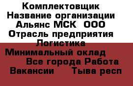 Комплектовщик › Название организации ­ Альянс-МСК, ООО › Отрасль предприятия ­ Логистика › Минимальный оклад ­ 25 000 - Все города Работа » Вакансии   . Тыва респ.